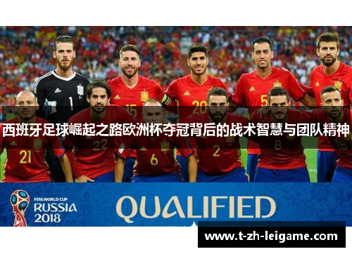 西班牙足球崛起之路欧洲杯夺冠背后的战术智慧与团队精神 西班牙足球崛起之路欧洲杯夺冠背后的战术智慧与团队精神