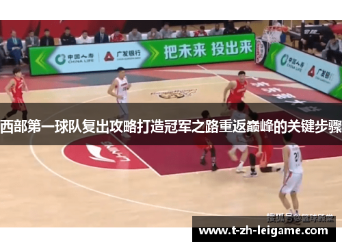 西部第一球队复出攻略打造冠军之路重返巅峰的关键步骤 西部第一球队复出攻略打造冠军之路重返巅峰的关键步骤
