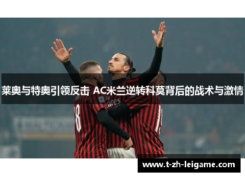 莱奥与特奥引领反击 AC米兰逆转科莫背后的战术与激情