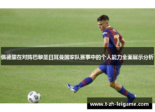 佩德里在对阵巴黎圣日耳曼国家队赛事中的个人能力全面展示分析