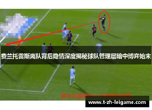 费兰托雷斯离队背后隐情深度揭秘球队管理层暗中博弈始末