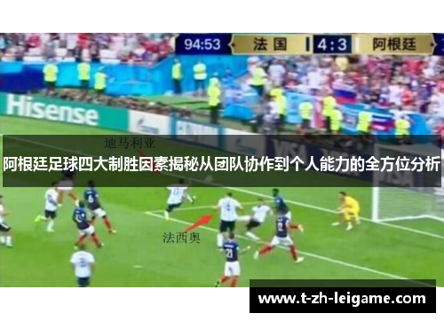 阿根廷足球四大制胜因素揭秘从团队协作到个人能力的全方位分析 阿根廷足球四大制胜因素揭秘从团队协作到个人能力的全方位分析