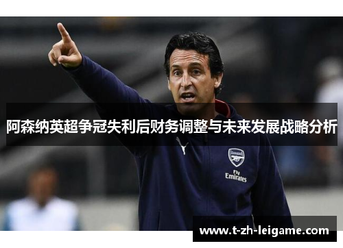 阿森纳英超争冠失利后财务调整与未来发展战略分析
