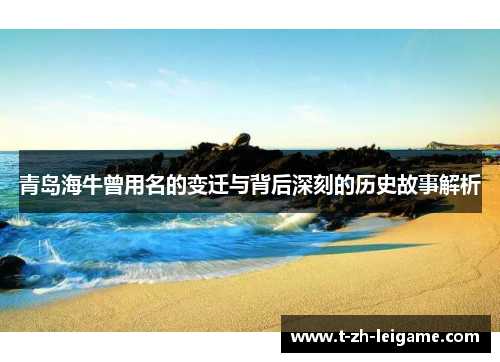 青岛海牛曾用名的变迁与背后深刻的历史故事解析