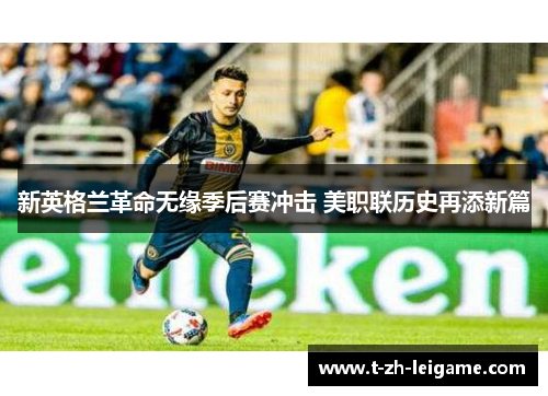 新英格兰革命无缘季后赛冲击 美职联历史再添新篇 新英格兰革命无缘季后赛冲击 美职联历史再添新篇