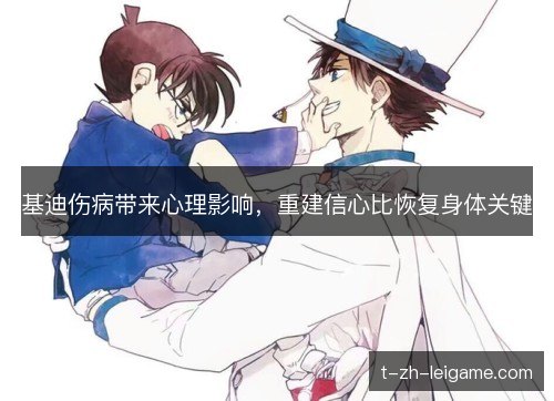 基迪伤病带来心理影响，重建信心比恢复身体关键